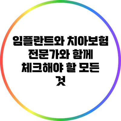 임플란트와 치아보험: 전문가와 함께 체크해야 할 모든 것