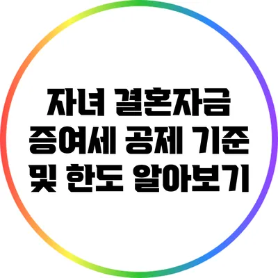 자녀 결혼자금 증여세 공제: 기준 및 한도 알아보기