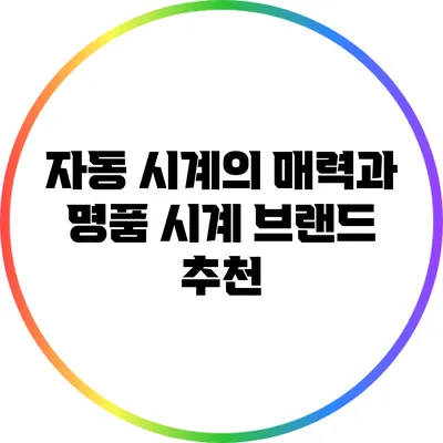 자동 시계의 매력과 명품 시계 브랜드 추천