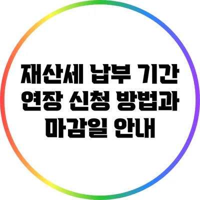 재산세 납부 기간 연장: 신청 방법과 마감일 안내