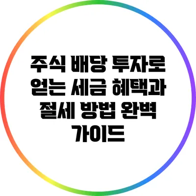 주식 배당 투자로 얻는 세금 혜택과 절세 방법 완벽 가이드