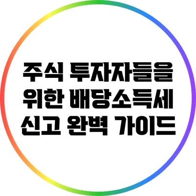 주식 투자자들을 위한 배당소득세 신고 완벽 가이드