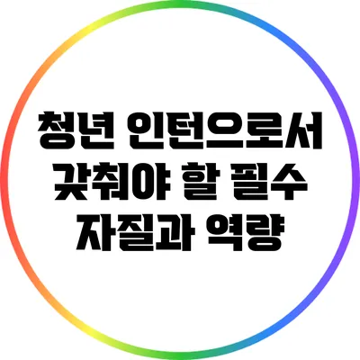 청년 인턴으로서 갖춰야 할 필수 자질과 역량