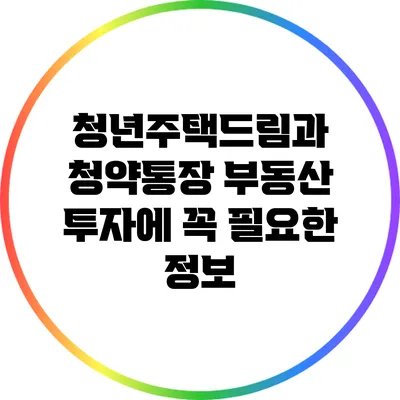 청년주택드림과 청약통장: 부동산 투자에 꼭 필요한 정보