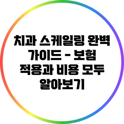 치과 스케일링 완벽 가이드 - 보험 적용과 비용 모두 알아보기