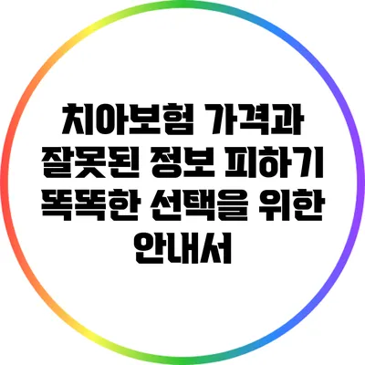 치아보험 가격과 잘못된 정보 피하기: 똑똑한 선택을 위한 안내서