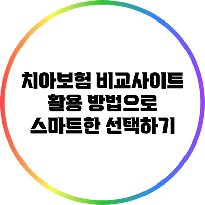 치아보험 비교사이트 활용 방법으로 스마트한 선택하기