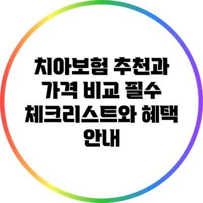 치아보험 추천과 가격 비교: 필수 체크리스트와 혜택 안내