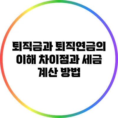 퇴직금과 퇴직연금의 이해: 차이점과 세금 계산 방법