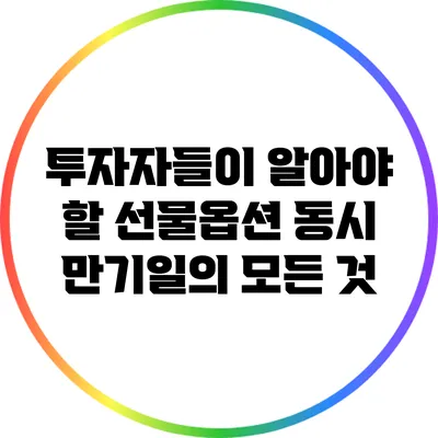 투자자들이 알아야 할 선물옵션 동시 만기일의 모든 것