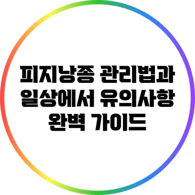 피지낭종 관리법과 일상에서 유의사항 완벽 가이드