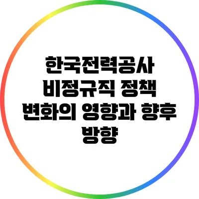한국전력공사 비정규직 정책 변화의 영향과 향후 방향