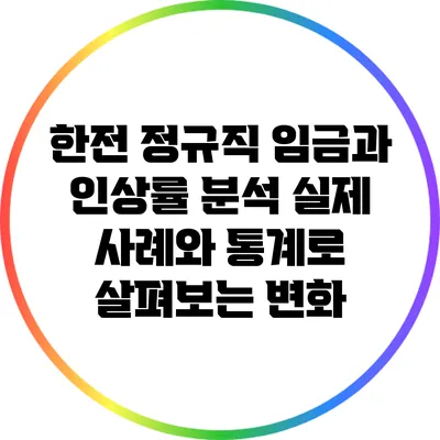 한전 정규직 임금과 인상률 분석: 실제 사례와 통계로 살펴보는 변화