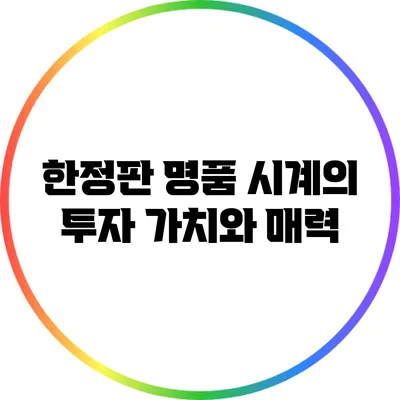 한정판 명품 시계의 투자 가치와 매력