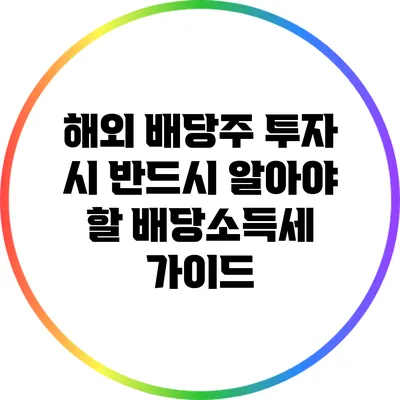 해외 배당주 투자 시 반드시 알아야 할 배당소득세 가이드