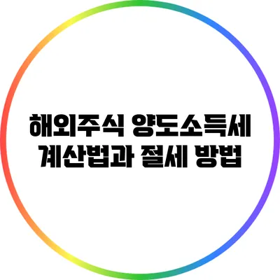해외주식 양도소득세 계산법과 절세 방법