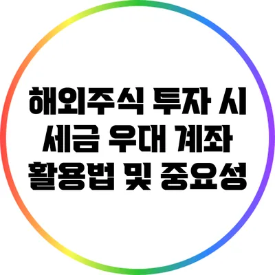 해외주식 투자 시 세금 우대 계좌 활용법 및 중요성