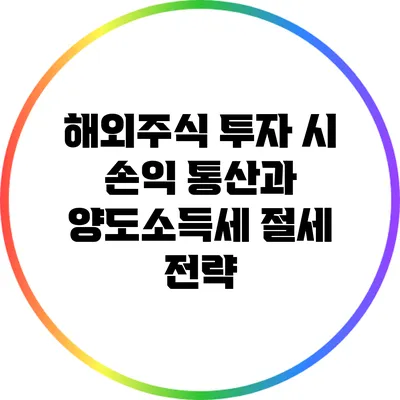 해외주식 투자 시 손익 통산과 양도소득세 절세 전략