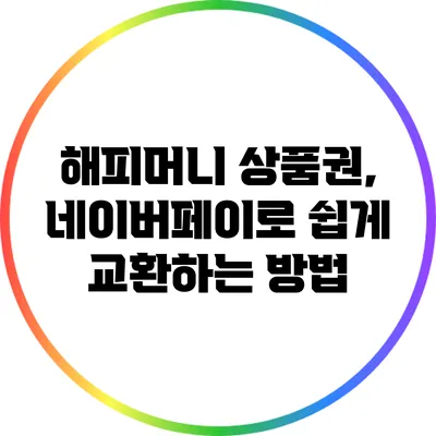 해피머니 상품권, 네이버페이로 쉽게 교환하는 방법