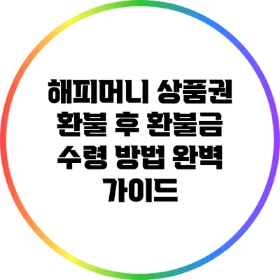 해피머니 상품권 환불 후 환불금 수령 방법 완벽 가이드