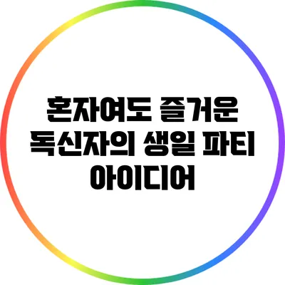 혼자여도 즐거운 독신자의 생일 파티 아이디어