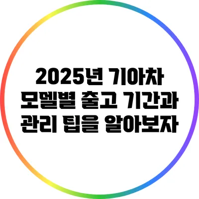2025년 기아차 모델별 출고 기간과 관리 팁을 알아보자