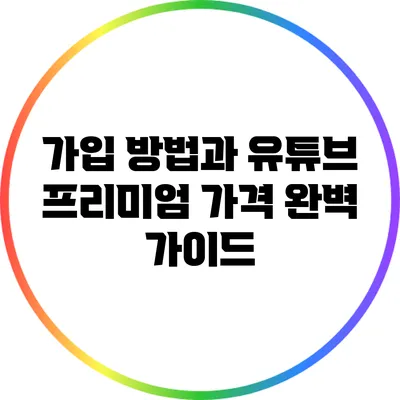 가입 방법과 유튜브 프리미엄 가격 완벽 가이드