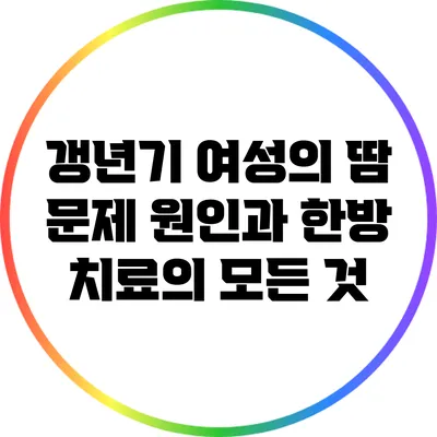 갱년기 여성의 땀 문제: 원인과 한방 치료의 모든 것