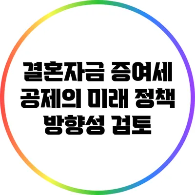 결혼자금 증여세 공제의 미래: 정책 방향성 검토