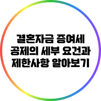 결혼자금 증여세 공제의 세부 요건과 제한사항 알아보기