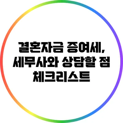 결혼자금 증여세, 세무사와 상담할 점 체크리스트
