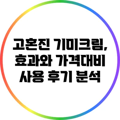 고혼진 기미크림, 효과와 가격대비 사용 후기 분석
