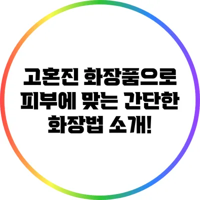 고혼진 화장품으로 피부에 맞는 간단한 화장법 소개!
