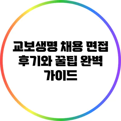 교보생명 채용 면접 후기와 꿀팁 완벽 가이드