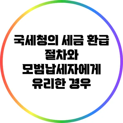 국세청의 세금 환급 절차와 모범납세자에게 유리한 경우