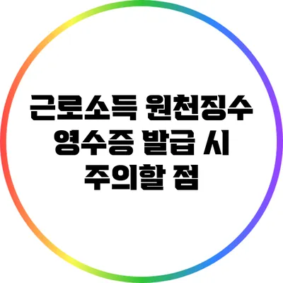근로소득 원천징수 영수증 발급 시 주의할 점