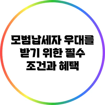 모범납세자 우대를 받기 위한 필수 조건과 혜택