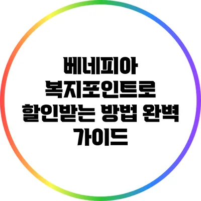 베네피아 복지포인트로 할인받는 방법 완벽 가이드