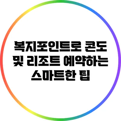 복지포인트로 콘도 및 리조트 예약하는 스마트한 팁