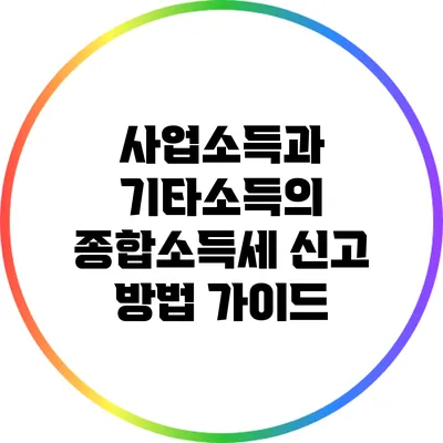 사업소득과 기타소득의 종합소득세 신고 방법 가이드