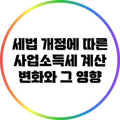 세법 개정에 따른 사업소득세 계산 변화와 그 영향