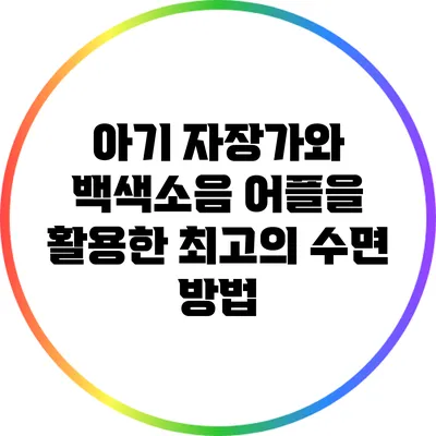 아기 자장가와 백색소음 어플을 활용한 최고의 수면 방법