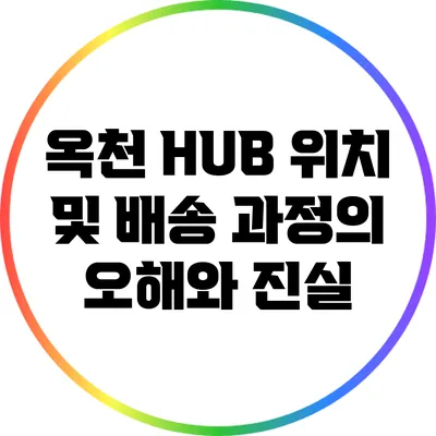 옥천 HUB 위치 및 배송 과정의 오해와 진실