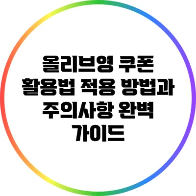 올리브영 쿠폰 활용법: 적용 방법과 주의사항 완벽 가이드