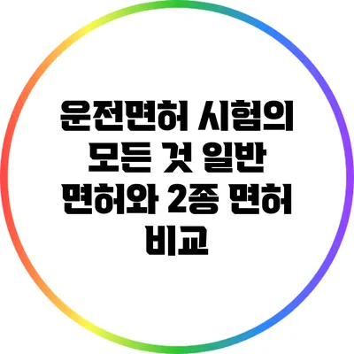 운전면허 시험의 모든 것: 일반 면허와 2종 면허 비교
