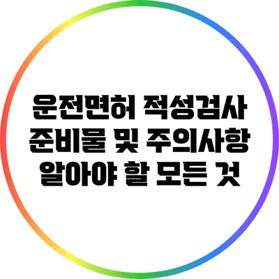 운전면허 적성검사 준비물 및 주의사항: 알아야 할 모든 것
