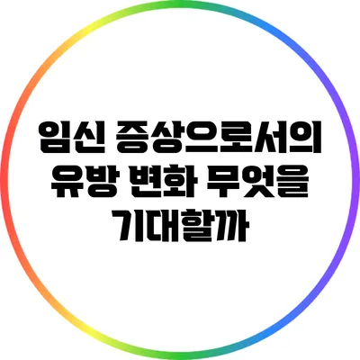 임신 증상으로서의 유방 변화: 무엇을 기대할까?