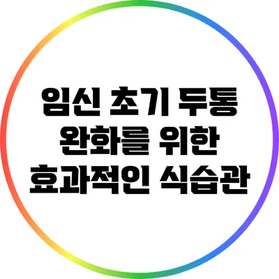 임신 초기 두통 완화를 위한 효과적인 식습관