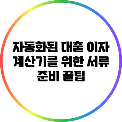 자동화된 대출 이자 계산기를 위한 서류 준비 꿀팁