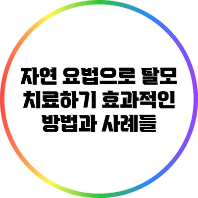 자연 요법으로 탈모 치료하기: 효과적인 방법과 사례들